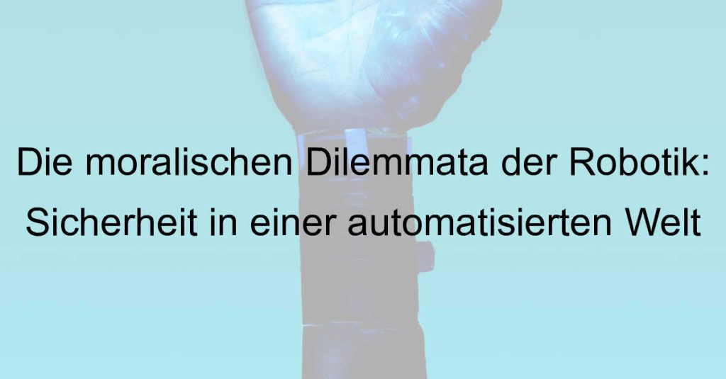 Die moralischen Dilemmata der Robotik: Sicherheit in einer automatisierten Welt