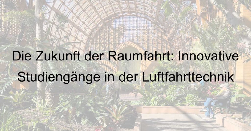 Die Zukunft der Raumfahrt: Innovative Studiengänge in der Luftfahrttechnik