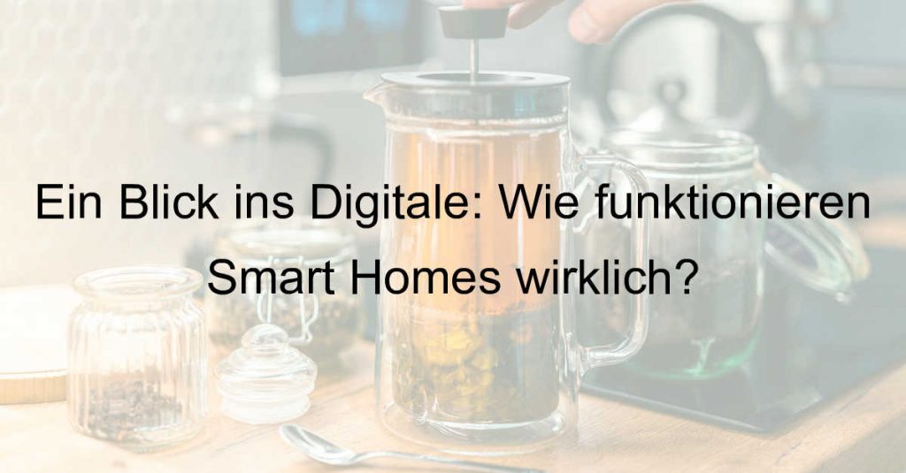 Ein Blick ins Digitale: Wie funktionieren Smart Homes wirklich?
