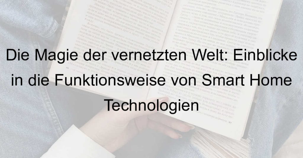 Die Magie der vernetzten Welt: Einblicke in die Funktionsweise von Smart Home Technologien